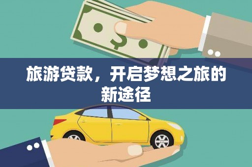 白碱滩旅游贷款，开启梦想之旅的新途径