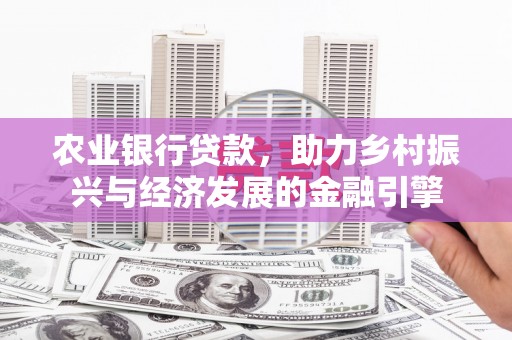 白碱滩农业银行贷款，助力乡村振兴与经济发展的金融引擎
