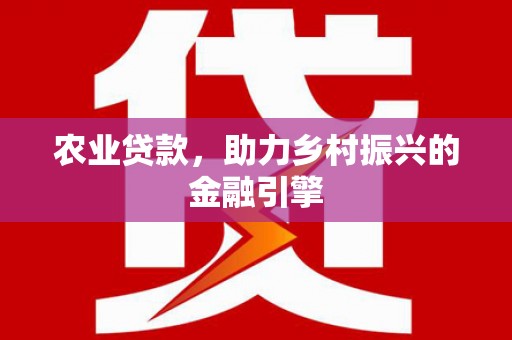 白碱滩农业贷款，助力乡村振兴的金融引擎