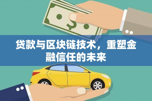 白碱滩贷款与区块链技术，重塑金融信任的未来