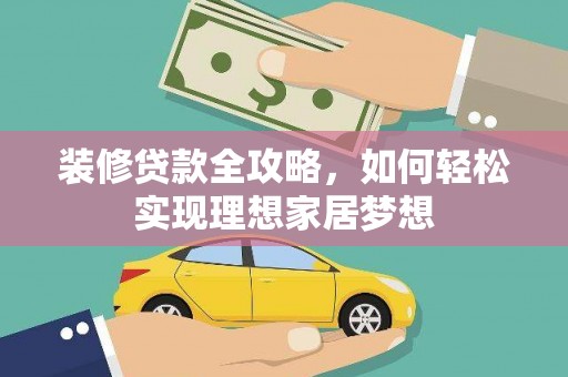 白碱滩装修贷款全攻略，如何轻松实现理想家居梦想