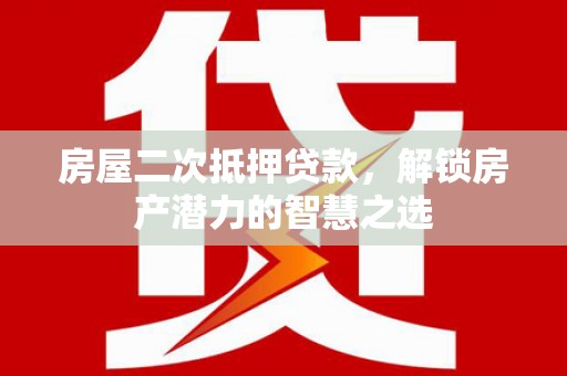 白碱滩房屋二次抵押贷款，解锁房产潜力的智慧之选