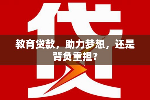 白碱滩教育贷款，助力梦想，还是背负重担？