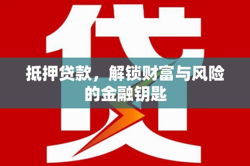 白碱滩抵押贷款，解锁财富与风险的金融钥匙