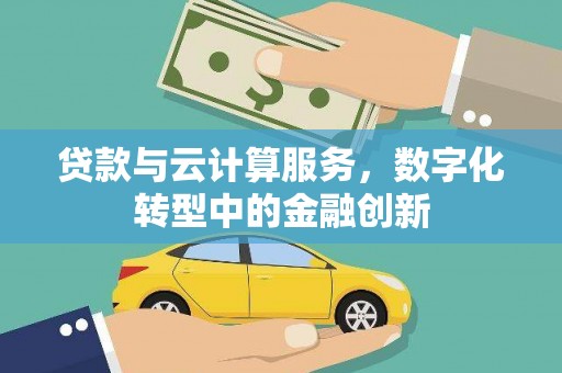 白碱滩贷款与云计算服务，数字化转型中的金融创新