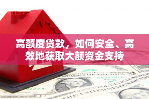 白碱滩高额度贷款，如何安全、高效地获取大额资金支持