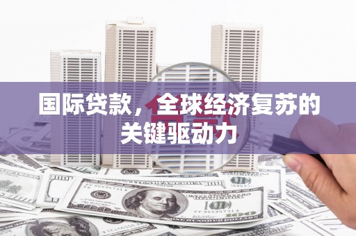 白碱滩国际贷款，全球经济复苏的关键驱动力