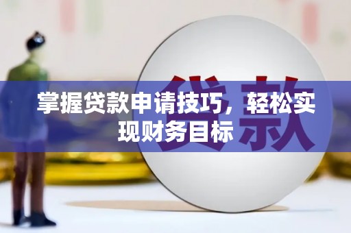 白碱滩掌握贷款申请技巧，轻松实现财务目标