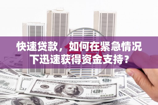 白碱滩快速贷款，如何在紧急情况下迅速获得资金支持？