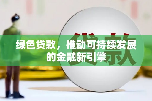 白碱滩绿色贷款，推动可持续发展的金融新引擎