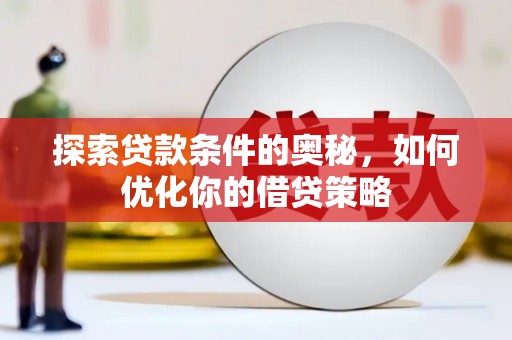 白碱滩探索贷款条件的奥秘，如何优化你的借贷策略