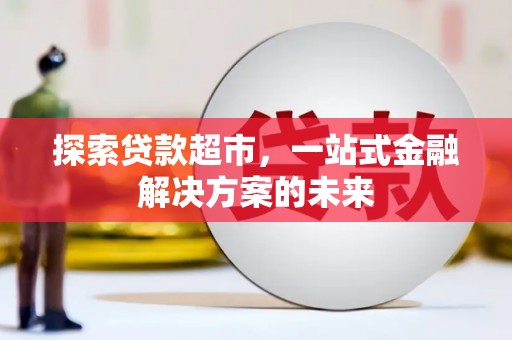 白碱滩探索贷款超市，一站式金融解决方案的未来