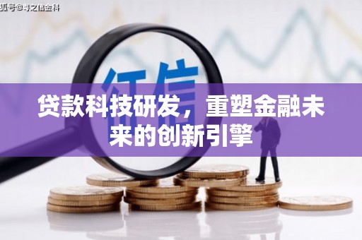 白碱滩贷款科技研发，重塑金融未来的创新引擎