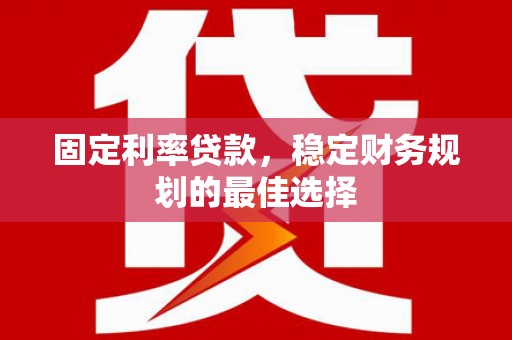 白碱滩固定利率贷款，稳定财务规划的最佳选择