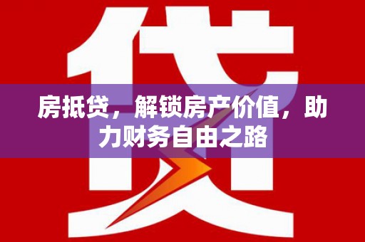白碱滩房抵贷，解锁房产价值，助力财务自由之路