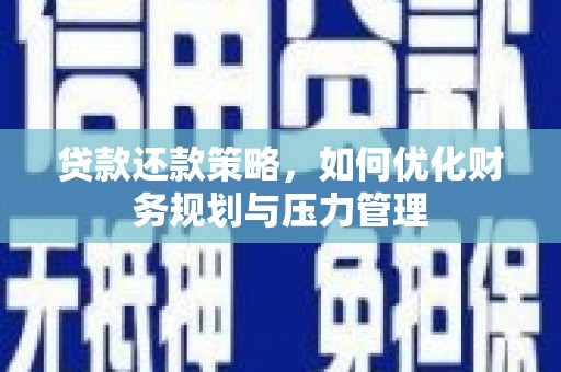 白碱滩贷款还款策略，如何优化财务规划与压力管理