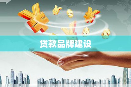 白碱滩贷款品牌建设