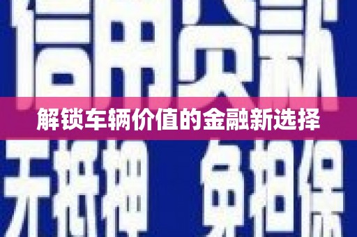 白碱滩解锁车辆价值的金融新选择