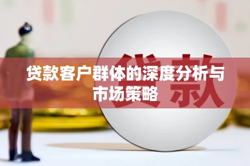 白碱滩贷款客户群体的深度分析与市场策略