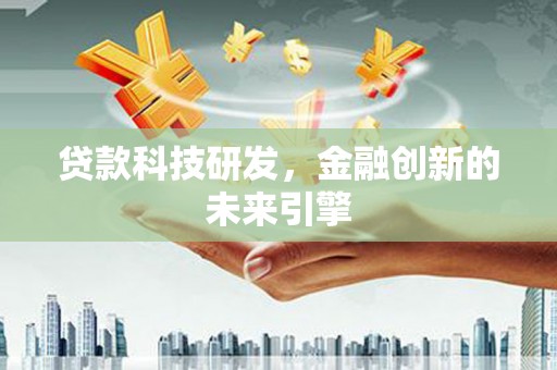 白碱滩贷款科技研发，金融创新的未来引擎