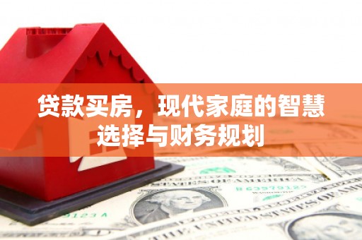 白碱滩贷款买房，现代家庭的智慧选择与财务规划