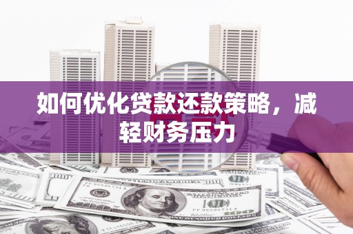 白碱滩如何优化贷款还款策略，减轻财务压力