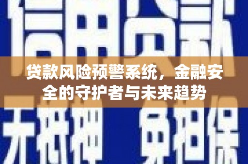 白碱滩贷款风险预警系统，金融安全的守护者与未来趋势