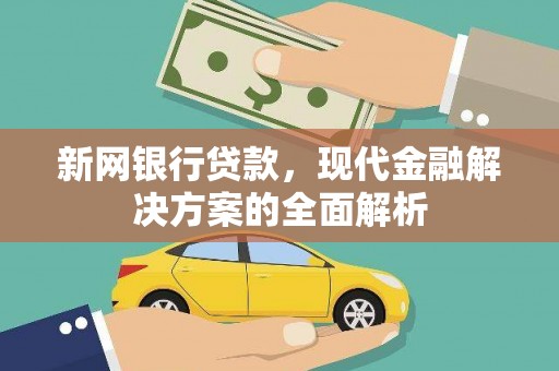 白碱滩新网银行贷款，现代金融解决方案的全面解析