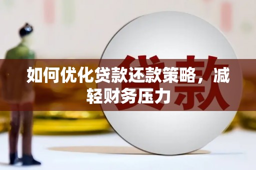 白碱滩如何优化贷款还款策略，减轻财务压力