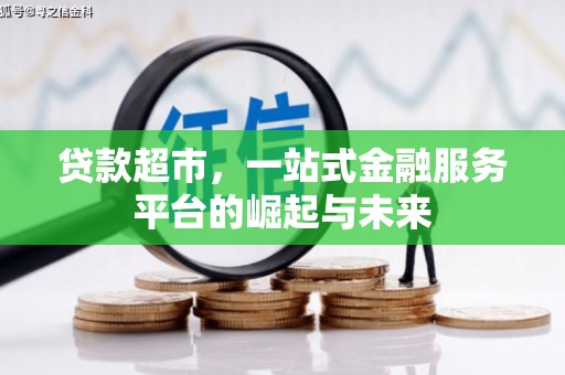 白碱滩贷款超市，一站式金融服务平台的崛起与未来