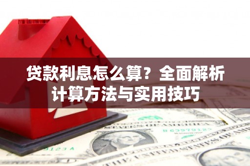 白碱滩贷款利息怎么算？全面解析计算方法与实用技巧