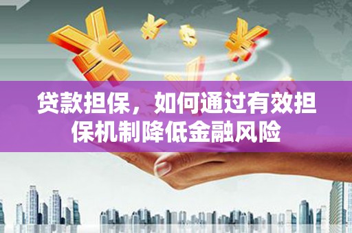 白碱滩贷款担保，如何通过有效担保机制降低金融风险