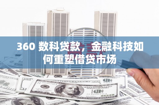 白碱滩360 数科贷款，金融科技如何重塑借贷市场