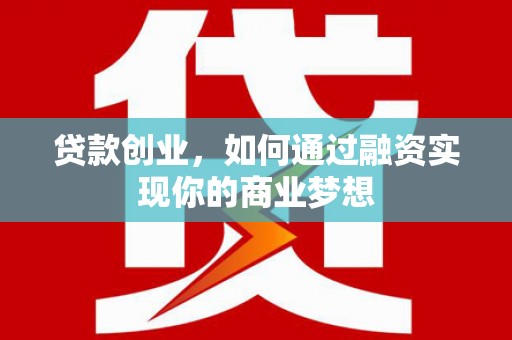 白碱滩贷款创业，如何通过融资实现你的商业梦想