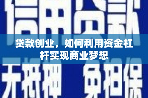 白碱滩贷款创业，如何利用资金杠杆实现商业梦想