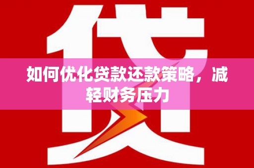 白碱滩如何优化贷款还款策略，减轻财务压力