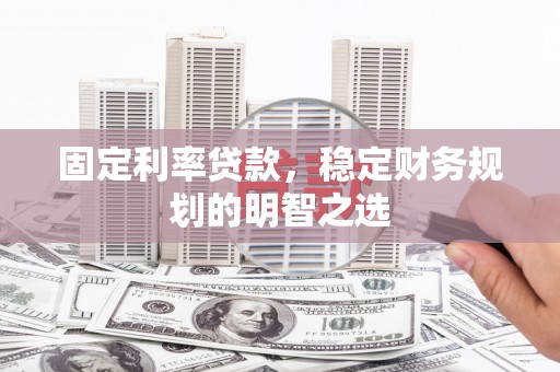 白碱滩固定利率贷款，稳定财务规划的明智之选
