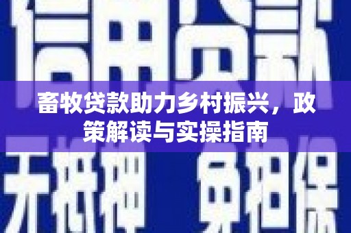 白碱滩畜牧贷款助力乡村振兴，政策解读与实操指南