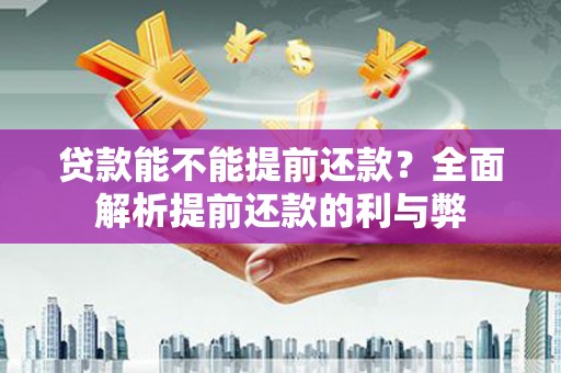 白碱滩贷款能不能提前还款？全面解析提前还款的利与弊