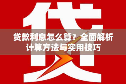 白碱滩贷款利息怎么算？全面解析计算方法与实用技巧