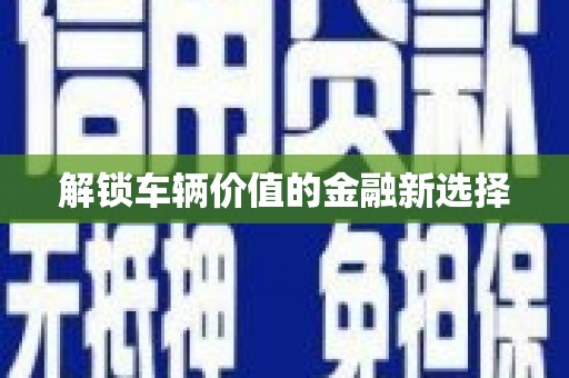 白碱滩解锁车辆价值的金融新选择