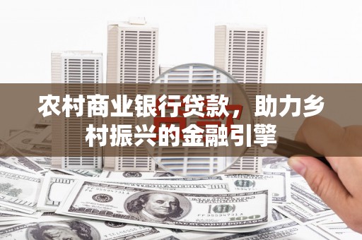 白碱滩农村商业银行贷款，助力乡村振兴的金融引擎