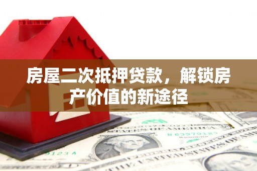 白碱滩房屋二次抵押贷款，解锁房产价值的新途径