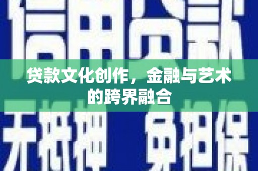 白碱滩贷款文化创作，金融与艺术的跨界融合